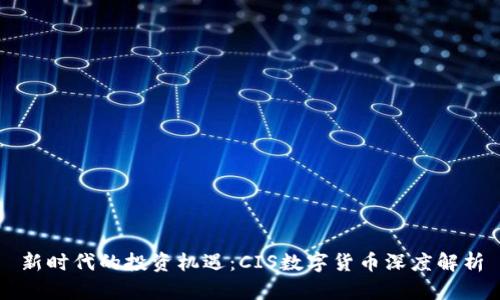新时代的投资机遇：CIS数字货币深度解析
