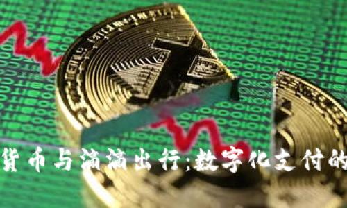 央行数字货币与滴滴出行：数字化支付的未来之路