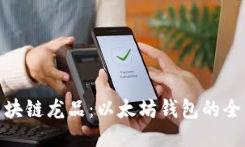 探索区块链龙品:以太坊钱包的全新体验