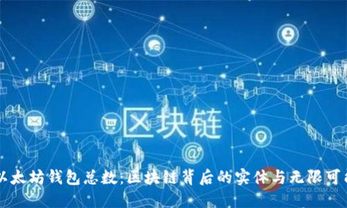 以太坊钱包总数：区块链背后的实体与无限可能