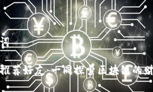 和关键词

TP钱包推荐好友：一同探索区块链的财富之路