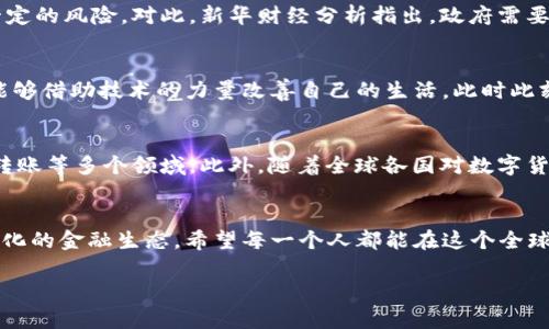   数字货币的崛起：新华财经视角 / 
 guanjianci 数字货币, 新华财经, 区块链 /guanjianci 

引言：时代的浪潮
在这个快速变化的数字时代，金融领域正经历着一场深刻的革命。数字货币的出现，为我们打开了一个全新的视野，它不再仅仅是金融科技的产物，而是未来经济的重要推动力。新华财经作为专业的财经信息服务平台，对数字货币的发展有着独到的见解和研究。通过对新华财经的分析，我们可以更好地理解数字货币的崛起背后的意义、挑战以及未来的发展趋势。多么令人振奋啊！

数字货币的定义与特点
数字货币，顾名思义，是以数字形式存在的货币。与传统的纸币、硬币不同，数字货币的存在依赖于互联网和区块链技术。它不仅提高了支付的效率，还降低了交易成本，使得跨境交易变得更加便利。最重要的是，数字货币具有去中心化的特点，能够在一定程度上摆脱传统金融系统的束缚，这样的创新无疑会为全球经济带来颠覆性的改变。

新华财经的观察：数字货币的演变
根据新华财经的研究，数字货币的发展经历了多个阶段。最初的比特币被誉为“数字黄金”，而后，以太坊等平台开始提供智能合约功能，让数字货币的应用场景逐步扩展。如今，各国央行纷纷开始推出自己的数字货币，这是一个无比激动人心的时刻！这表明数字货币不仅是市场需求的产物，更是各国政府对未来经济形态的积极探索。

为什么数字货币如此重要？
数字货币的重要性体现在多个方面。例如，它能够帮助提升金融包容性，为更多的人提供金融服务；通过传统金融机构无法触及的渠道，让智能合约、去中心化金融等新兴业态蓬勃发展。同时，从宏观经济的角度看，各国央行的数字货币政策将对货币政策的实施、金融稳定、国际支付体系等产生深远影响。多么不可思议的前景啊！

全球数字货币的现状
在全球范围内，数字货币的接受度正在逐渐提高。根据新华财经的数据监测，目前，已有多个国家的中央银行开始进行数字货币的试点，如中国的数字人民币、欧洲央行的数字欧元等。这些国家希望通过推出数字货币，能够在快速变化的金融环境中占据先机，并提高国家的竞争力。同时，私营部门的数字货币项目也在蓬勃发展，尤其是稳定币的兴起，更是为数字资产市场注入了新活力。

面临的挑战与机遇
然而，随着数字货币的快速发展，各种挑战也随之而来。首先，用户对数字货币的信任度仍然较低，尤其是在安全问题上。此外，监管政策的滞后也使得数字货币市场存在一定的风险。对此，新华财经分析指出，政府需要在保护投资者利益与激励创新之间找到平衡，制定更加科学合理的政策，才能推动数字货币健康稳定的发展。

情感与文化的交织
在数字货币的发展进程中，我们看到的不仅仅是技术的迭代与应用，更是人们对于经济、信任及价值观的重新定义。许多人抱着希望与梦想投入到了这一新兴领域，期望能够借助技术的力量改善自己的生活。此时此刻，他们或许在考虑着如何利用数字货币实现财富的自由，或是希望为下一代创造一个更加公平的经济环境。

未来展望：数字货币的蓝图
展望未来，数字货币的发展道路任重而道远。在新华财经的视角下，我们相信，随着技术的不断成熟，数字货币将会实现更广泛的应用场景，包括但不限于支付、投资、跨境转账等多个领域。此外，随着全球各国对数字货币的认识加深，国际间的合作与对话也将逐步增多，这对促进全球经济一体化，无疑是一次积极的推动！

总结
数字货币的发展是时代的必然选择，它不仅为我们提供了全新的视野，也为传统金融体系提出了挑战。透过新华财经的研究与分析，我们可以看到一个日益多元化与复杂化的金融生态。希望每一个人都能在这个全球化的时代，抓住机遇，拥抱未来，创造属于自己的数字货币新篇章！多么值得期待啊！ 

随着对数字货币了解的加深，我们的经济生活也将迎来崭新的变革。让我们一同关注这一进程，参与到数字货币的盛宴中，迎接更加美好的明天！