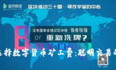 如何选择数字货币矿工费：聪明交易的