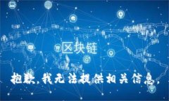 抱歉，我无法提供相关信息。