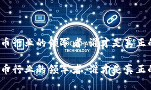 数字货币行业的领军者：谁才是真正的王者？

数字货币行业的领军者：谁才是真正的王者？