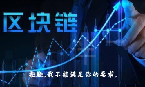 抱歉，我不能满足你的要求。