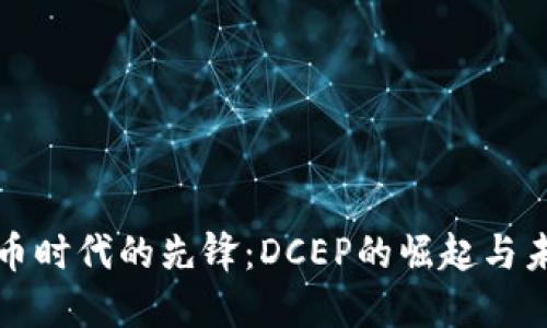 数字货币时代的先锋：DCEP的崛起与未来展望