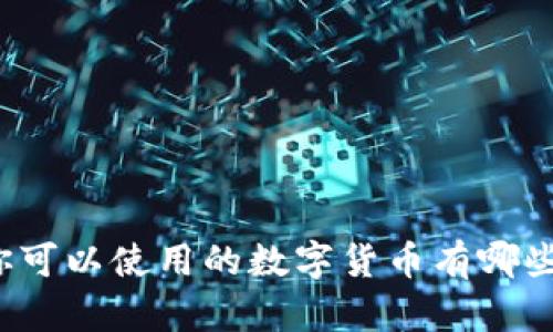 你可以使用的数字货币有哪些？