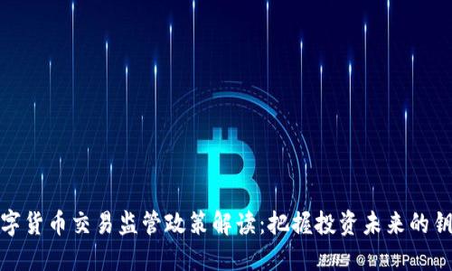 数字货币交易监管政策解读：把握投资未来的钥匙