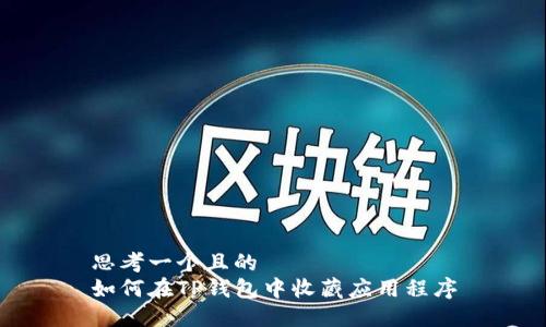 思考一个且的  
如何在TP钱包中收藏应用程序