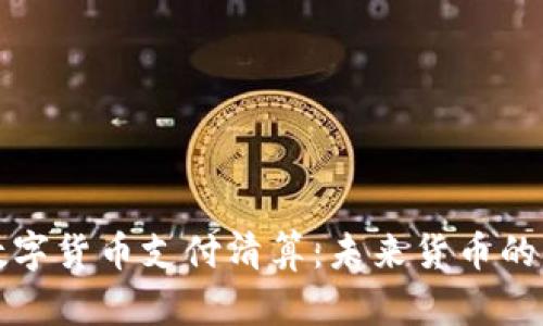 央行数字货币支付清算：未来货币的新篇章