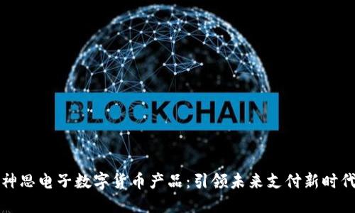 神思电子数字货币产品：引领未来支付新时代