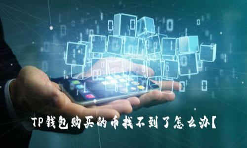 TP钱包购买的币找不到了怎么办？