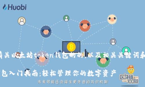 这里提供一份有关以太坊token钱包的的，以及相关关键词和详细内容示例。

以太坊Token钱包入门指南：轻松管理你的数字资产