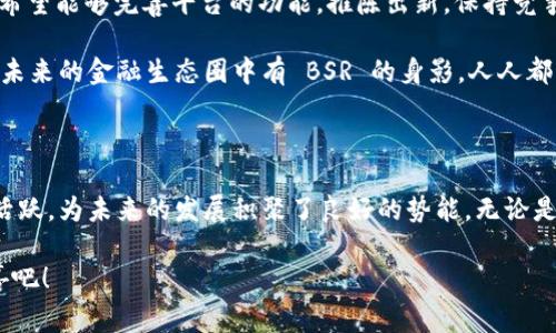 Bsero 是一种相对较新的加密货币，常被称为 BSR。这种数字货币的设计旨在提供一种安全、快速且低成本的交易方式，并为用户提供去中心化的金融解决方案。以下是对 Bsero 及其特征的详细介绍。

一、Bsero的起源与发展

Bsero 于近几年在全球加密货币领域崭露头角，发展迅速。它的创建旨在解决传统金融系统中的一些痛点，如高交易费用、慢速度及缺乏透明度等。Bsero 的开发团队由一群热爱区块链技术的专业人士组成，他们希望通过 BSR 提供一种更加高效的替代品。多么令人振奋！这种对未来金融的渴望驱动着他们不断改进和创新。

二、Bsero的技术基础

Bsero 是基于区块链技术的去中心化平台，其核心技术包括了智能合约和加密算法。智能合约允许用户以自动化和透明的方式进行交易，减少人为干预的可能性。此外，该平台的加密算法确保了用户的交易安全性和隐私性，使得用户可以放心进行交易。

三、Bsero的核心特征

1. **低交易费用**：与许多主流加密货币相比，Bsero 的交易费用相对较低，使得用户在进行小额交易时也能享受成本效益。

2. **快速交易确认**：Bsero 网络利用高效的共识机制，能够在几秒钟内确认交易。这使得用户可以享受到实时交易的乐趣，抓住市场瞬息万变的机会！

3. **去中心化**：Bsero 的去中心化特性使得没有中央机构可以控制或干预交易，从而增强了用户的财务自主权。

4. **社区驱动**：Bsero 拥有活跃的社区，成员们共同参与决策和发展，为货币的未来方向提供建议。这种参与感和归属感让社区更加紧密，更加充满活力！

四、Bsero的应用场景

Bsero 可以用于多种用途，以下是一些主要的应用场景：

1. **日常交易**：用户可以使用 Bsero 进行日常购物和支付，商家也越来越多地接受 BSR 作为支付方式。想象一下，走进一家咖啡馆，你只需通过手机扫描二维码，几秒钟内就完成了付款，简直是太方便了！

2. **投资和交易**：作为一种数字资产，Bsero 也吸引了许多投资者。用户可以在交易所上买卖 BSR，利用市场波动获取收益。投资越来越成为一种新兴的财富管理方式。

3. **跨境支付**：借助 Bsero 的低费用和快速确认，用户可以轻松进行跨境交易，解决了传统金融系统中的高昂手续费和繁琐流程的问题。

五、如何获得Bsero

获取 Bsero 主要有以下几种方式：

1. **交易所购买**：用户可以通过各大交易所将法币兑换为 BSR，这是一种最直接的获取方式。

2. **挖矿**：Bsero 采用了一种矿工奖励机制，用户可以通过参与网络挖矿获取 BSR。这种方式不仅能让用户获得数字货币，还能为网络的安全和稳定做出贡献。

3. **参与活动和空投**：Bsero 的团队会不时举行一些社区活动，参与者可以免费获得 BSR，增加用户的参与感和互动性，多么激动人心的机会！

六、未来展望

Bsero 在区块链技术的推动下有着广阔的前景。为了进一步扩大其影响力，Bsero 团队正在积极寻求与更多商家和应用的合作。未来，他们希望能够完善平台的功能，推陈出新，保持竞争力。基于社区的反馈，Bsero 会不断用户体验，使其使用更加便捷。

此外，随着全球范围内越来越多的人开始接受数字货币，Bsero 作为一个新兴的数字资产，有望在全球金融市场中占据一席之地。想象一下，未来的金融生态圈中有 BSR 的身影，人人都能参与其中，互联互通的世界令人倍感振奋！

总结

Bsero 作为一种新型的数字货币，以其低交易费用、快速确认时间和去中心化特性逐渐受到越来越多的用户青睐。它的技术基础坚实，社区活跃，为未来的发展积聚了良好的势能。无论是在日常交易、投资还是跨境支付中，Bsero 都提供了极大的便利，让用户享受区块链带来的便利与自由。

未来，Bsero 有望迎来更为广泛的应用场景与合作机会，成为数字货币生态中不可或缺的一部分。让我们拭目以待，期待 Bsero 带来的惊喜吧！