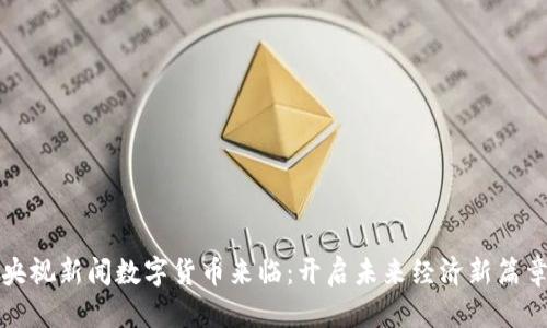 央视新闻数字货币来临：开启未来经济新篇章