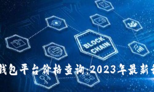 以太坊钱包平台价格查询：2023年最新行情一览