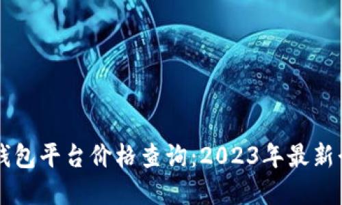 以太坊钱包平台价格查询：2023年最新行情一览
