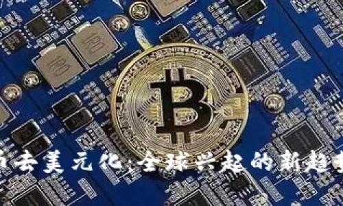 数字货币去美元化：全球兴起的新趋势与实例