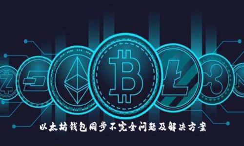 以太坊钱包同步不完全问题及解决方案