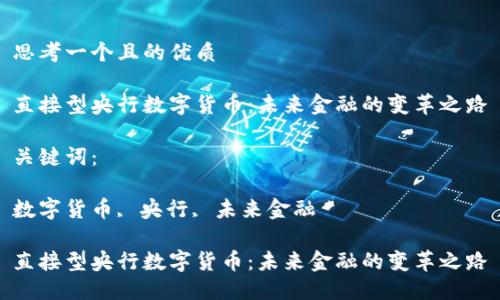 思考一个且的优质

直接型央行数字货币：未来金融的变革之路

关键词：

数字货币, 央行, 未来金融

直接型央行数字货币：未来金融的变革之路