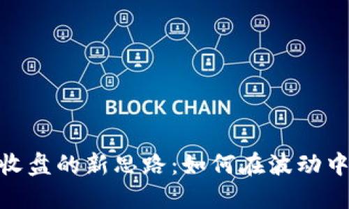 数字货币收盘的新思路：如何在波动中找到机会