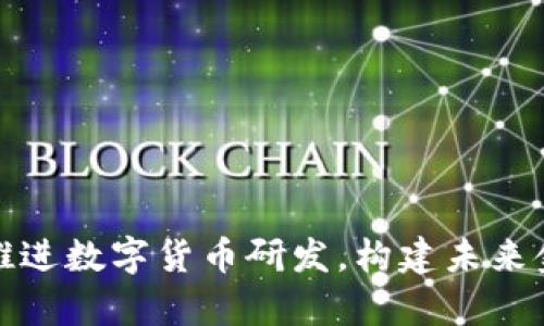 稳妥有序推进数字货币研发，构建未来金融新生态
