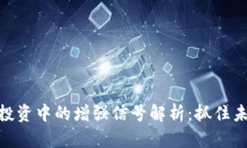数字货币投资中的增强信号解析：抓住未来的机会