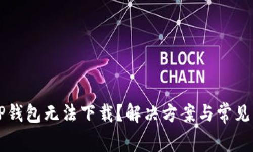 为什么TP钱包无法下载？解决方案与常见问题解析