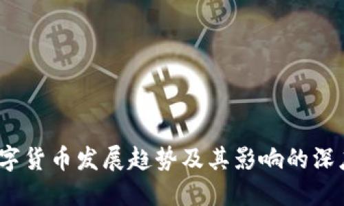 2023年数字货币发展趋势及其影响的深度研究报告