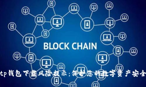 tp钱包下载风险提示：保护您的数字资产安全