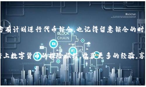 数字货币IDO怎么参加br
数字货币, IDO, 区块链/guanjianci

什么是IDO？
在深入了解如何参与数字货币的首次发行（IDO）之前，我们首先要弄清楚什么是IDO。IDO代表“初始去中心化发行”，是指一种通过去中心化交易平台来发布新数字货币的活动。这种模式由于其低门槛和高透明度，受到了越来越多投资者的青睐。与传统的首次公开募股（IPO）不同，IDO不需要繁琐的审计和合规程序，由社区和项目方共同推动。因此，投资者常常希望能够在这些新的数字货币1价格上升之前参与其中，获取潜在的丰厚利润！多么令人振奋！

如何选择参与的IDO项目
你可能会问，如何选择一个值得参与的IDO项目？选择IDO项目的过程充满了挑战，但也是一段充满乐趣的旅程。首先，仔细研究项目的白皮书。白皮书通常详细描述了项目的愿景、目标、技术栈以及经济模型。在阅读白皮书时，寻找一些重要的信息，包括团队的背景、项目的独特性、市场需求和竞争对手分析，这些都是评价其潜力的关键因素。

同时，加入项目的社交媒体平台（如Telegram、Discord等）与其他投资者互动，也是一种极好的了解项目人气和社区活跃度的方式！通过与其他投资者的交流，你不仅能够获取第一手信息，还能分享彼此的见解。多么令人激动的信息交流啊！

如何找到IDO发布的机会
当你决定参与一个IDO时，了解发布的时机和平台也是至关重要的。大多数IDO会在特定的平台上进行，例如Uniswap、PancakeSwap和其他去中心化交易所。了解这些平台的运作模式，以及如何在IDO进行时快速购买代币，是成功参与的关键。你可以在社交媒体或者专业论坛上关注IDO相关的动态，以确保你不会错过任何一个机会！

参与IDO的准备工作
在进入IDO之前，你需要做好充分的准备。首先，确保你拥有一个合适的数字钱包，支持你计划参与的区块链。例如，如果你打算参与以太坊区块链上的IDO，Metamask就是一个非常受欢迎的选择。你需要将足够的ETH或其他相关代币转移到你的钱包中，以确保你在IDO开始时能够迅速购入。

其次，熟悉相关的操作流程。在很多情况下，IDO采用的是白名单制度，你可能需要提前注册，以便能够参与发售。务必注意时间节点，把握好机会。多么令人兴奋的参与感，它仿佛让人置身于金融革命的最前沿！

如何在IDO中参与购币
当IDO开始时，确保你的钱包已连接到平台，并准备好立即购买代币。在购买的过程中，务必确认你要购买的代币数量以及交易的费用。许多IDO会设置限购，以防止个别投资者垄断资源，因此尽早参与真的很重要！

此外，然而，要保持理性。在投资时，尽量不要受到市场情绪的影响。参与投资时总会伴随着风险，切勿陷入“FOMO”（害怕错过）的心理。记住，冷静投资才是长久之计！

参与后的管理
成功购买代币后，你就进入了资产管理的阶段。即使是在获得代币之后，不要掉以轻心。你可以选择持有，也可以选择交易。在这时，你需要了解市场动态，观察代币价格的变化，并作出相应的决策。如果项目方有计划进行代币锁仓，也记得留意锁仓的时间和解锁的机制，以避免因盲目抛售而导致的损失。

总结与反思
参与数字货币的IDO是一场充满挑战和机遇的旅程。在这个过程中，我们要时刻保持学习的态度，不断提升自己的判断力和市场嗅觉。随着IDO市场的不断发展，新的项目和投资机会不断涌现。让我们一起踏上数字货币的探险旅程，收获更多的经验，享受这个充满波动和惊喜的世界吧！

希望这些信息能够帮助你更好地参与到IDO中，在这个充满潜力和可能性的领域中掌握自己的财富之路！多么令人振奋！