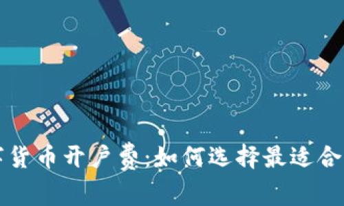 探寻数字货币开户费：如何选择最适合你的平台