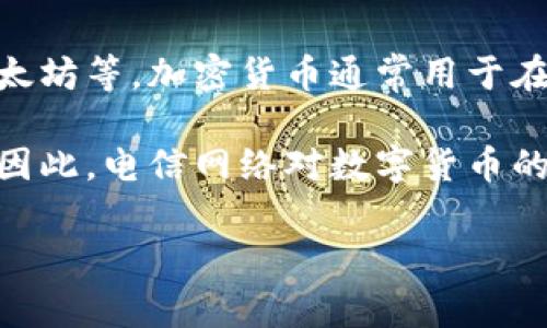 电信并不属于数字货币，但两者之间存在一些关联。数字货币是指基于区块链技术或其他加密技术的数字形式的货币，例如比特币、以太坊等，加密货币通常用于在线交易、投资和金融活动。而电信则是指信息和通信技术领域，它涉及到传输、接收和处理各种类型的信息，如电话、互联网和数据传输。

尽管电信本身不是数字货币，但数字货币的交易和使用往往依赖于电信基础设施。例如，用户需要通过互联网连接才能买卖数字货币，因此，电信网络对数字货币的流通和发展起着至关重要的支撑作用。同时，随着电信技术的进步（如5G的发展），数字货币的交易速度和效率也可能得到提升。

总之，电信与数字货币是两个不同但互相联系的领域。理解这一点对于进一步探讨它们之间的关系和可能的协同作用是非常重要的。