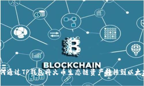 如何通过TP钱包将火币生态链资产转移到以太坊？
