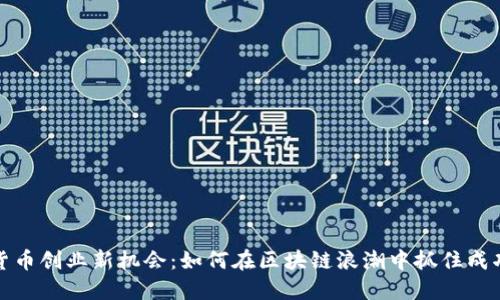 数字货币创业新机会：如何在区块链浪潮中抓住成功之钥