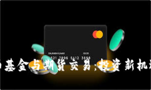 探秘数字货币基金与期货交易：投资新机遇与风险分析