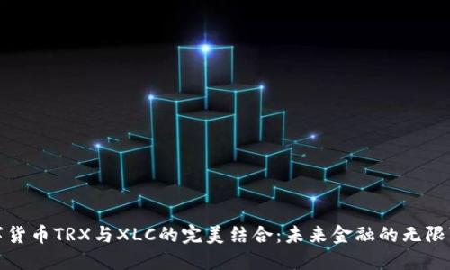 数字货币TRX与XLC的完美结合：未来金融的无限可能