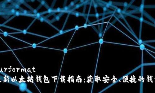 surformat 
最新以太坊钱包下载指南：获取安全、便捷的钱包